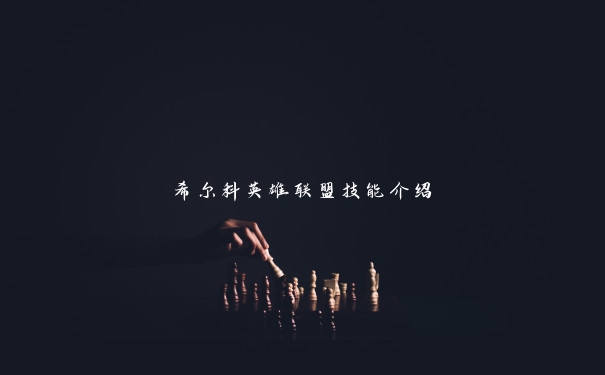 希尔科英雄联盟技能介绍 希尔科英雄联盟技能介绍
