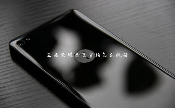 王者荣耀百里守约怎么玩好 王者荣耀百里守约怎么玩好